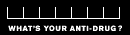 Whats your Anti-Drug